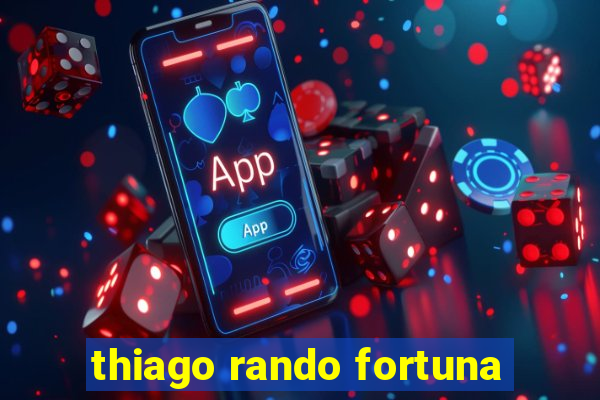 thiago rando fortuna